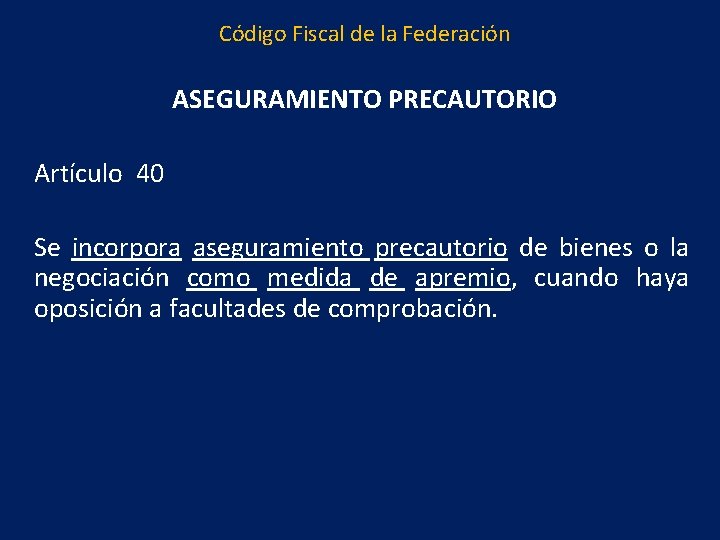 Código Fiscal de la Federación ASEGURAMIENTO PRECAUTORIO Artículo 40 Se incorpora aseguramiento precautorio de
