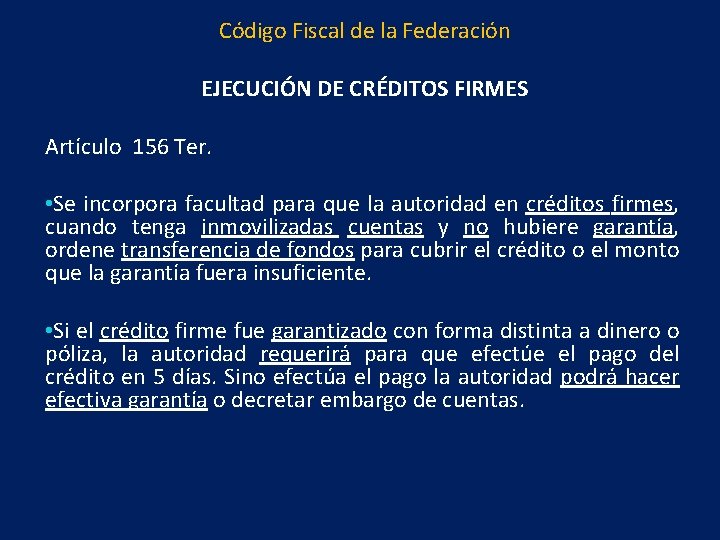 Código Fiscal de la Federación EJECUCIÓN DE CRÉDITOS FIRMES Artículo 156 Ter. • Se
