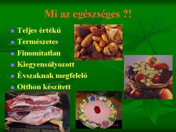 Mi az egészséges ? ! n n n Teljes értékű Természetes Finomítatlan Kiegyensúlyozott Évszaknak