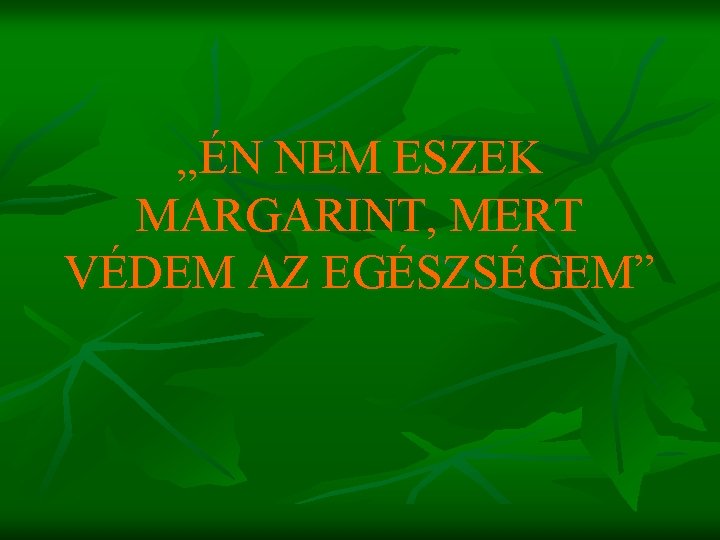 „ÉN NEM ESZEK MARGARINT, MERT VÉDEM AZ EGÉSZSÉGEM” 