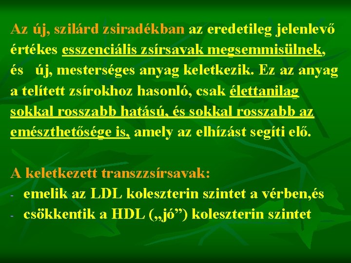 Az új, szilárd zsiradékban az eredetileg jelenlevő értékes esszenciális zsírsavak megsemmisülnek, és új, mesterséges