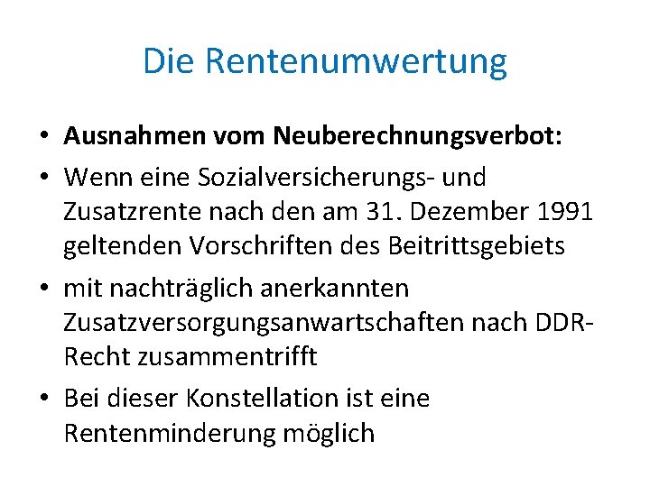 Die Rentenumwertung • Ausnahmen vom Neuberechnungsverbot: • Wenn eine Sozialversicherungs- und Zusatzrente nach den