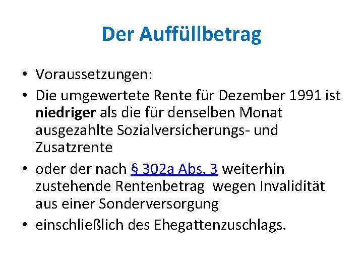 Der Auffüllbetrag • Voraussetzungen: • Die umgewertete Rente für Dezember 1991 ist niedriger als