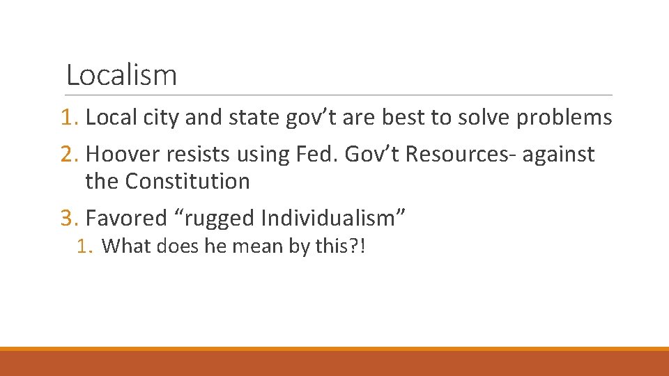 Localism 1. Local city and state gov’t are best to solve problems 2. Hoover