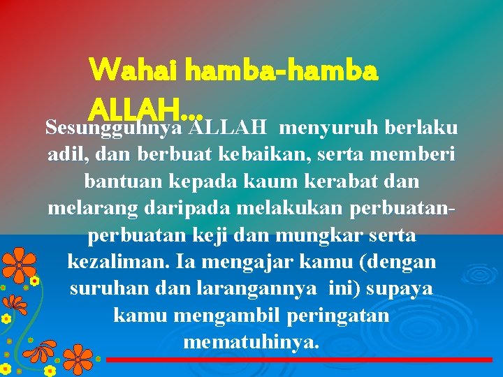 Wahai hamba-hamba ALLAH… Sesungguhnya ALLAH menyuruh berlaku adil, dan berbuat kebaikan, serta memberi bantuan