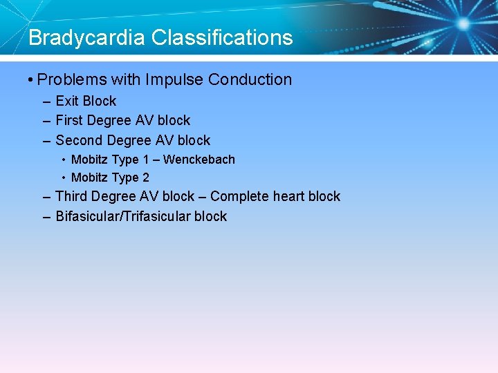 Bradycardia Classifications • Problems with Impulse Conduction – Exit Block – First Degree AV