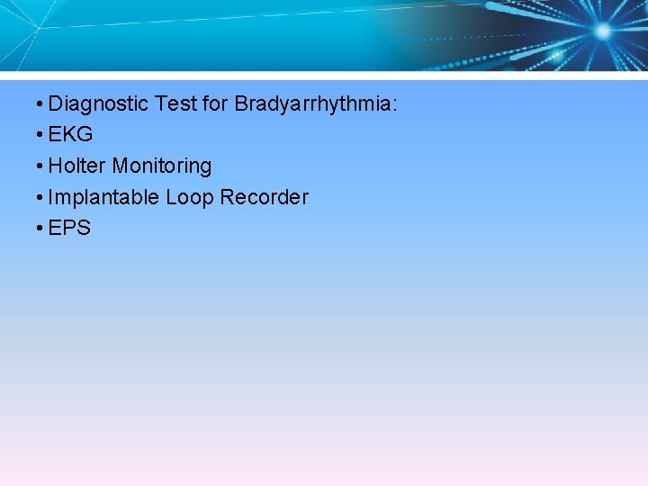  • Diagnostic Test for Bradyarrhythmia: • EKG • Holter Monitoring • Implantable Loop
