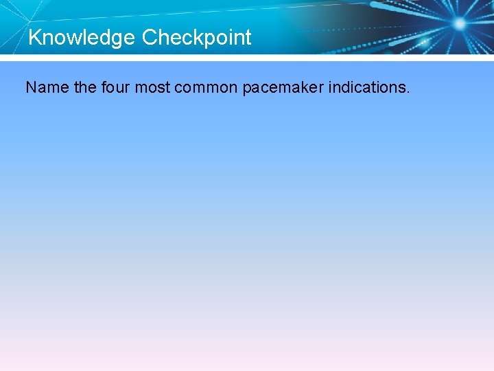 Knowledge Checkpoint Name the four most common pacemaker indications. 
