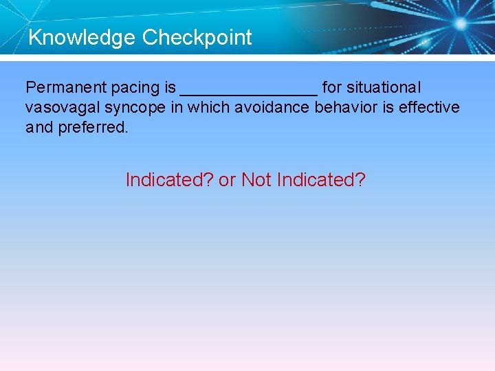 Knowledge Checkpoint Permanent pacing is ________ for situational vasovagal syncope in which avoidance behavior