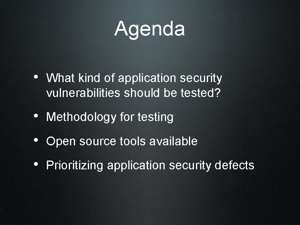 Agenda • What kind of application security vulnerabilities should be tested? • Methodology for