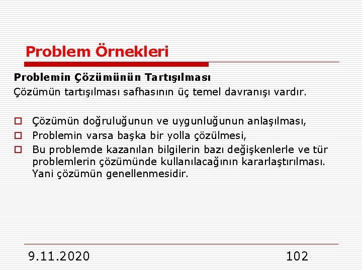 Problem Örnekleri Problemin Çözümünün Tartışılması Çözümün tartışılması safhasının üç temel davranışı vardır. o Çözümün