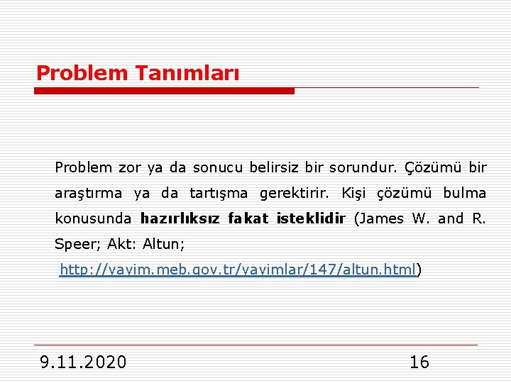 Problem Tanımları Problem zor ya da sonucu belirsiz bir sorundur. Çözümü bir araştırma ya