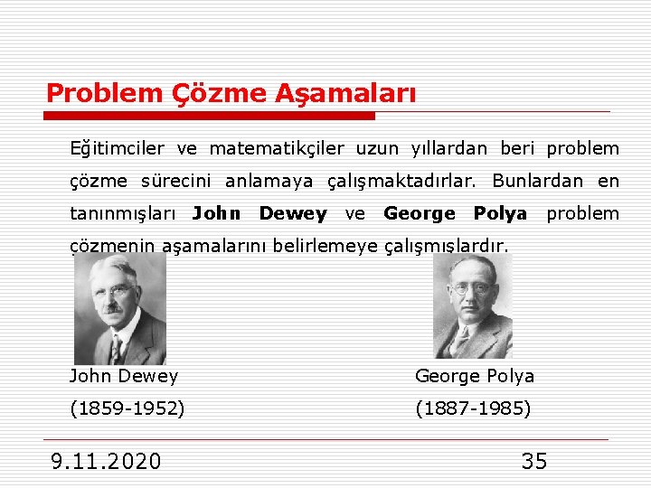 Problem Çözme Aşamaları Eğitimciler ve matematikçiler uzun yıllardan beri problem çözme sürecini anlamaya çalışmaktadırlar.