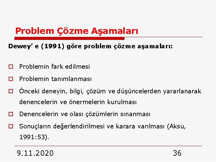 Problem Çözme Aşamaları Dewey’ e (1991) göre problem çözme aşamaları: o Problemin fark edilmesi