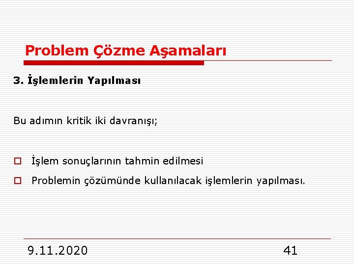 Problem Çözme Aşamaları 3. İşlemlerin Yapılması Bu adımın kritik iki davranışı; o İşlem sonuçlarının