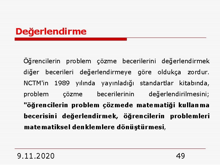 Değerlendirme Öğrencilerin problem çözme becerilerini değerlendirmek diğer becerileri değerlendirmeye göre oldukça zordur. NCTM'in 1989