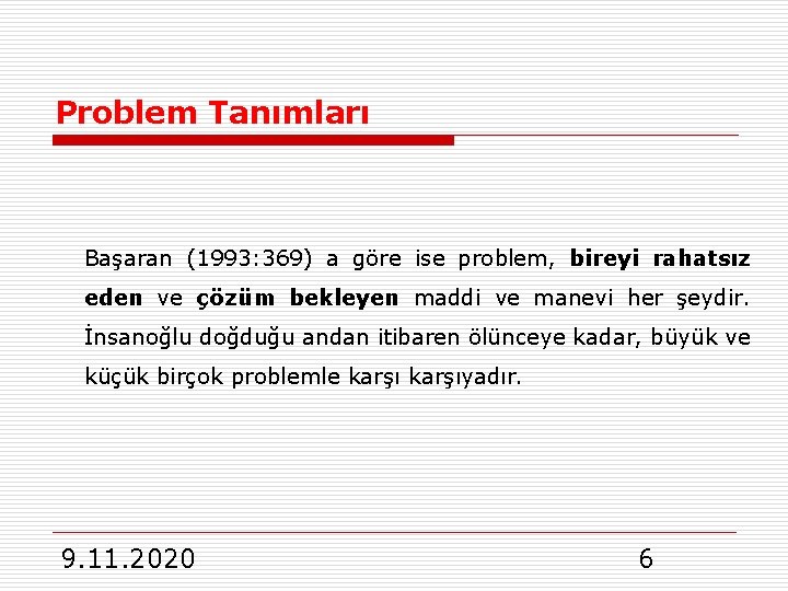 Problem Tanımları Başaran (1993: 369) a göre ise problem, bireyi rahatsız eden ve çözüm