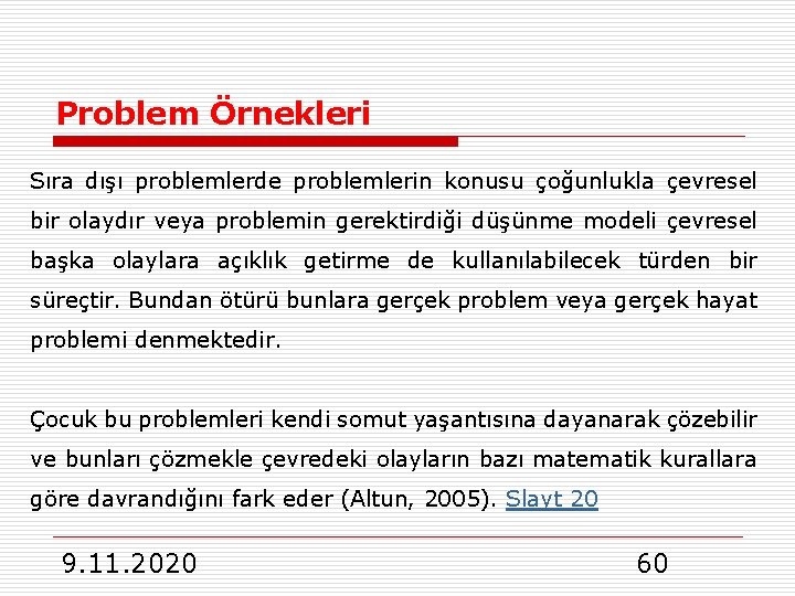 Problem Örnekleri Sıra dışı problemlerde problemlerin konusu çoğunlukla çevresel bir olaydır veya problemin gerektirdiği