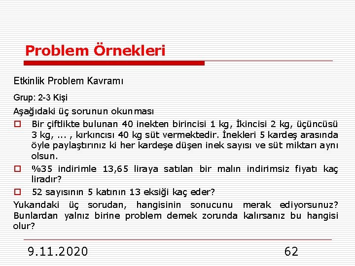 Problem Örnekleri Etkinlik Problem Kavramı Grup: 2 -3 Kişi Aşağıdaki üç sorunun okunması o