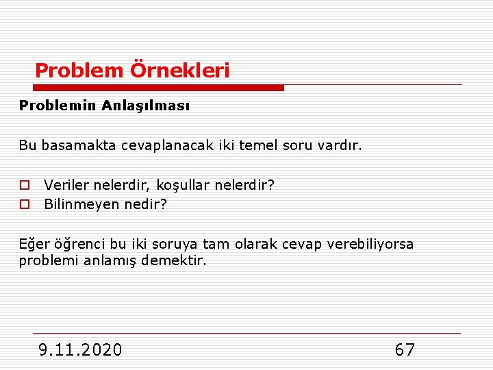 Problem Örnekleri Problemin Anlaşılması Bu basamakta cevaplanacak iki temel soru vardır. o Veriler nelerdir,