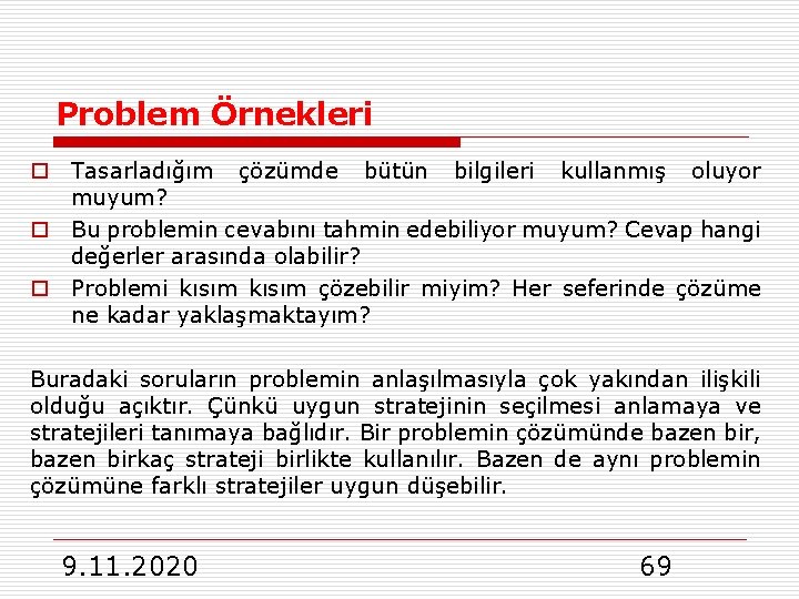 Problem Örnekleri o Tasarladığım çözümde bütün bilgileri kullanmış oluyor muyum? o Bu problemin cevabını