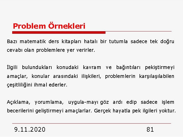 Problem Örnekleri Bazı matematik ders kitapları hatalı bir tutumla sadece tek doğru cevabı olan