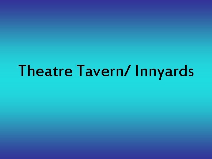 Theatre Tavern/ Innyards 