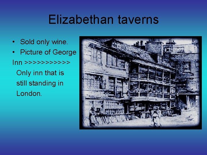 Elizabethan taverns • Sold only wine. • Picture of George Inn >>>>>> Only inn