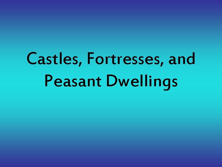 Castles, Fortresses, and Peasant Dwellings 