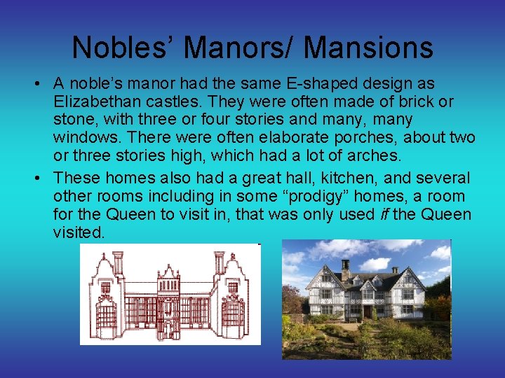 Nobles’ Manors/ Mansions • A noble’s manor had the same E-shaped design as Elizabethan