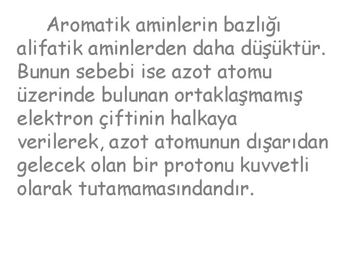 Aromatik aminlerin bazlığı alifatik aminlerden daha düşüktür. Bunun sebebi ise azot atomu üzerinde bulunan