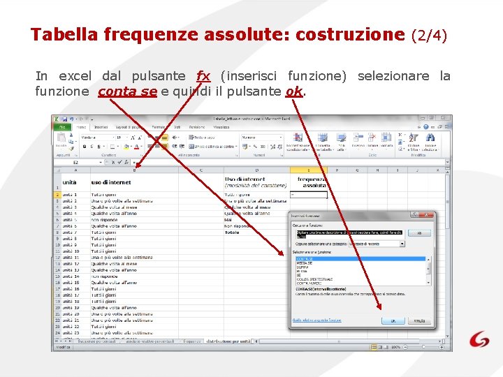 Tabella frequenze assolute: costruzione (2/4) In excel dal pulsante fx (inserisci funzione) selezionare la