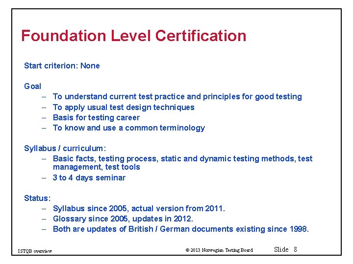 Foundation Level Certification Start criterion: None Goal – – To understand current test practice
