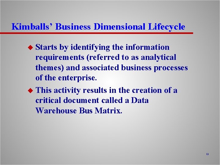 Kimballs’ Business Dimensional Lifecycle u Starts by identifying the information requirements (referred to as