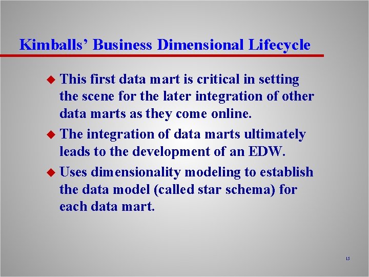 Kimballs’ Business Dimensional Lifecycle u This first data mart is critical in setting the
