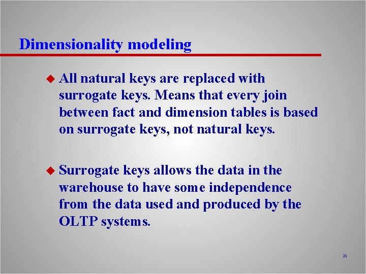 Dimensionality modeling u All natural keys are replaced with surrogate keys. Means that every