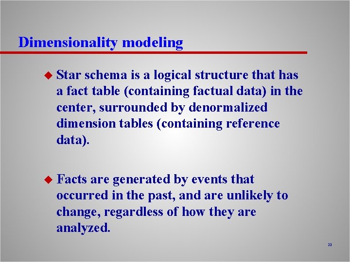 Dimensionality modeling u Star schema is a logical structure that has a fact table