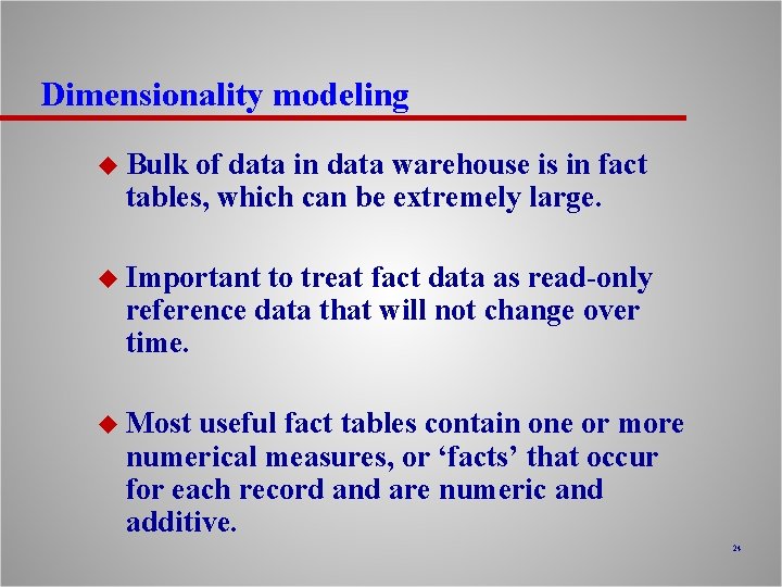 Dimensionality modeling u Bulk of data in data warehouse is in fact tables, which