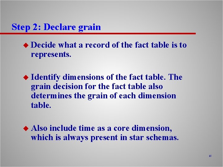 Step 2: Declare grain u Decide what a record of the fact table is