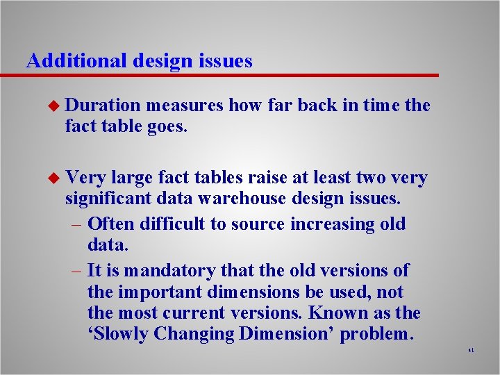 Additional design issues u Duration measures how far back in time the fact table