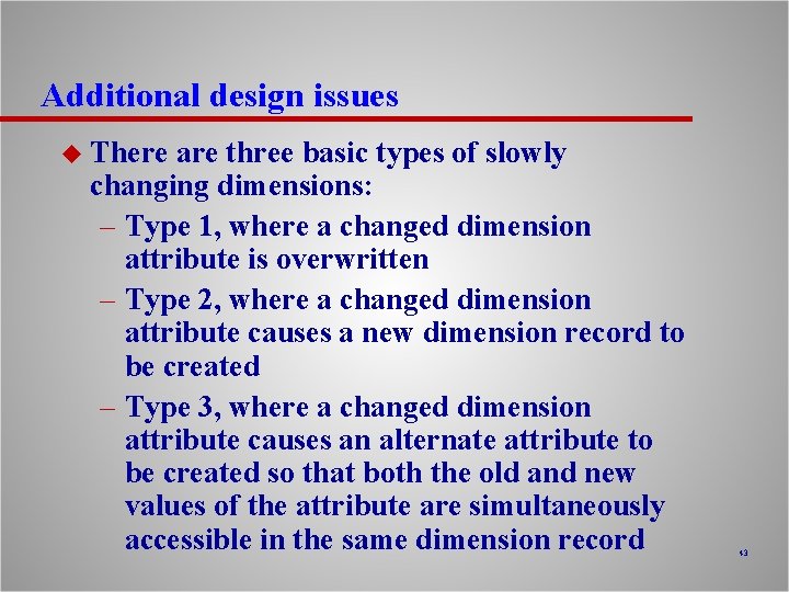 Additional design issues u There are three basic types of slowly changing dimensions: –