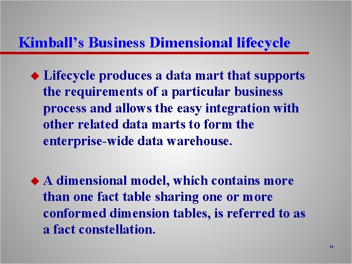 Kimball’s Business Dimensional lifecycle u Lifecycle produces a data mart that supports the requirements