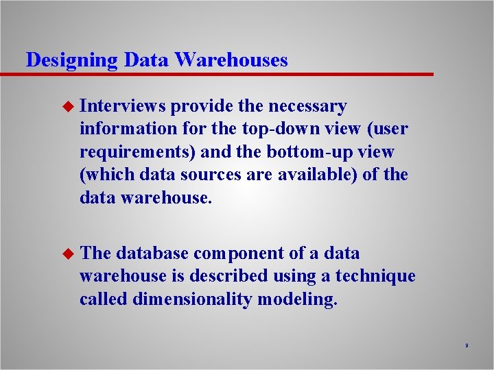 Designing Data Warehouses u Interviews provide the necessary information for the top-down view (user