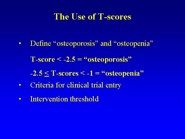 The Use of T-scores • Define “osteoporosis” and “osteopenia” T-score < -2. 5 =
