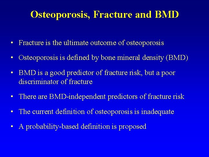 Osteoporosis, Fracture and BMD • Fracture is the ultimate outcome of osteoporosis • Osteoporosis