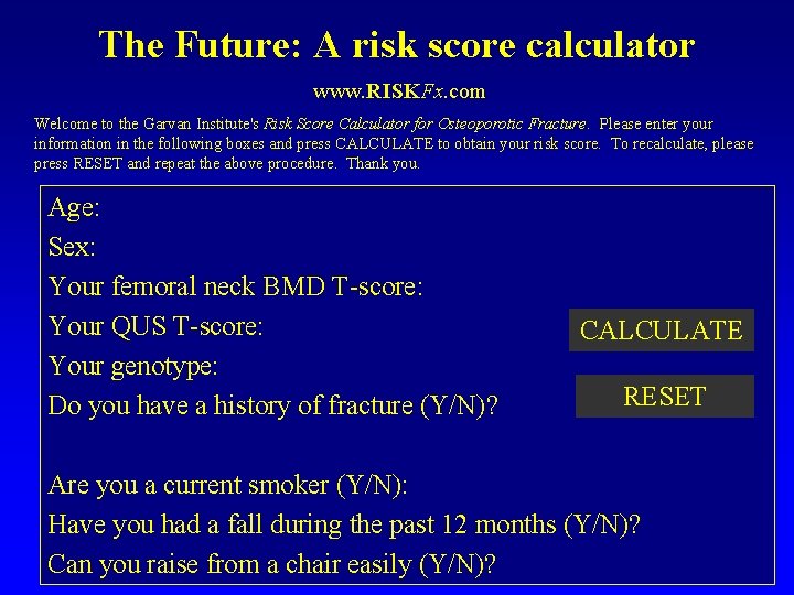 The Future: A risk score calculator www. RISKFx. com Welcome to the Garvan Institute's