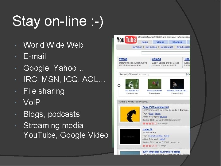 Stay on-line : -) World Wide Web E-mail Google, Yahoo… IRC, MSN, ICQ, AOL…