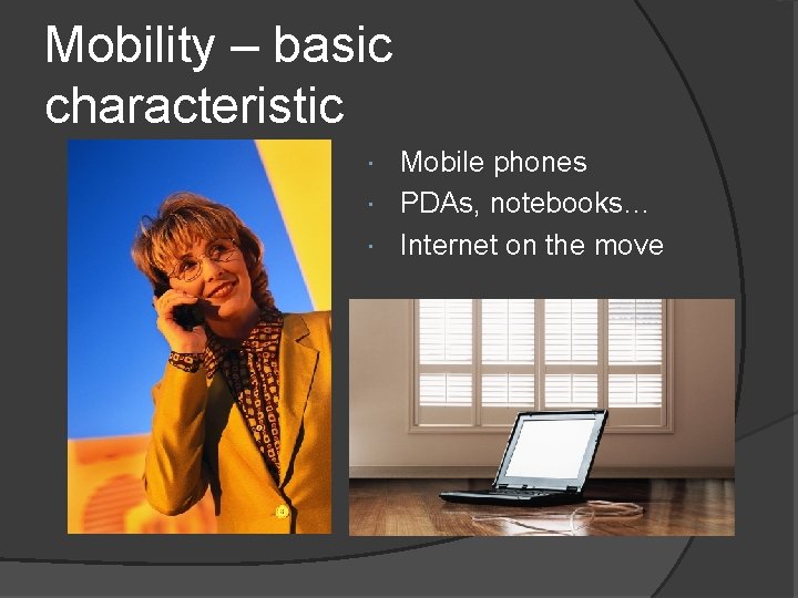Mobility – basic characteristic Mobile phones PDAs, notebooks… Internet on the move 