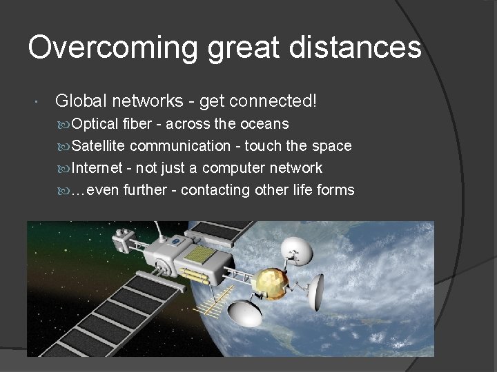 Overcoming great distances Global networks - get connected! Optical fiber - across the oceans