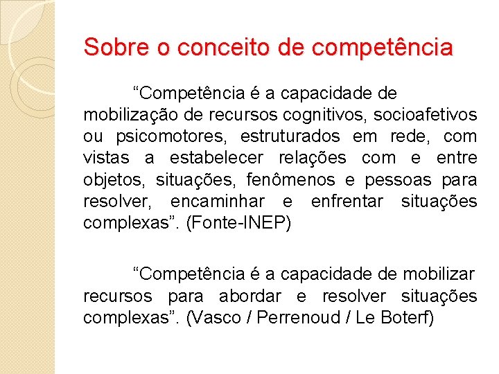 Sobre o conceito de competência “Competência é a capacidade de mobilização de recursos cognitivos,